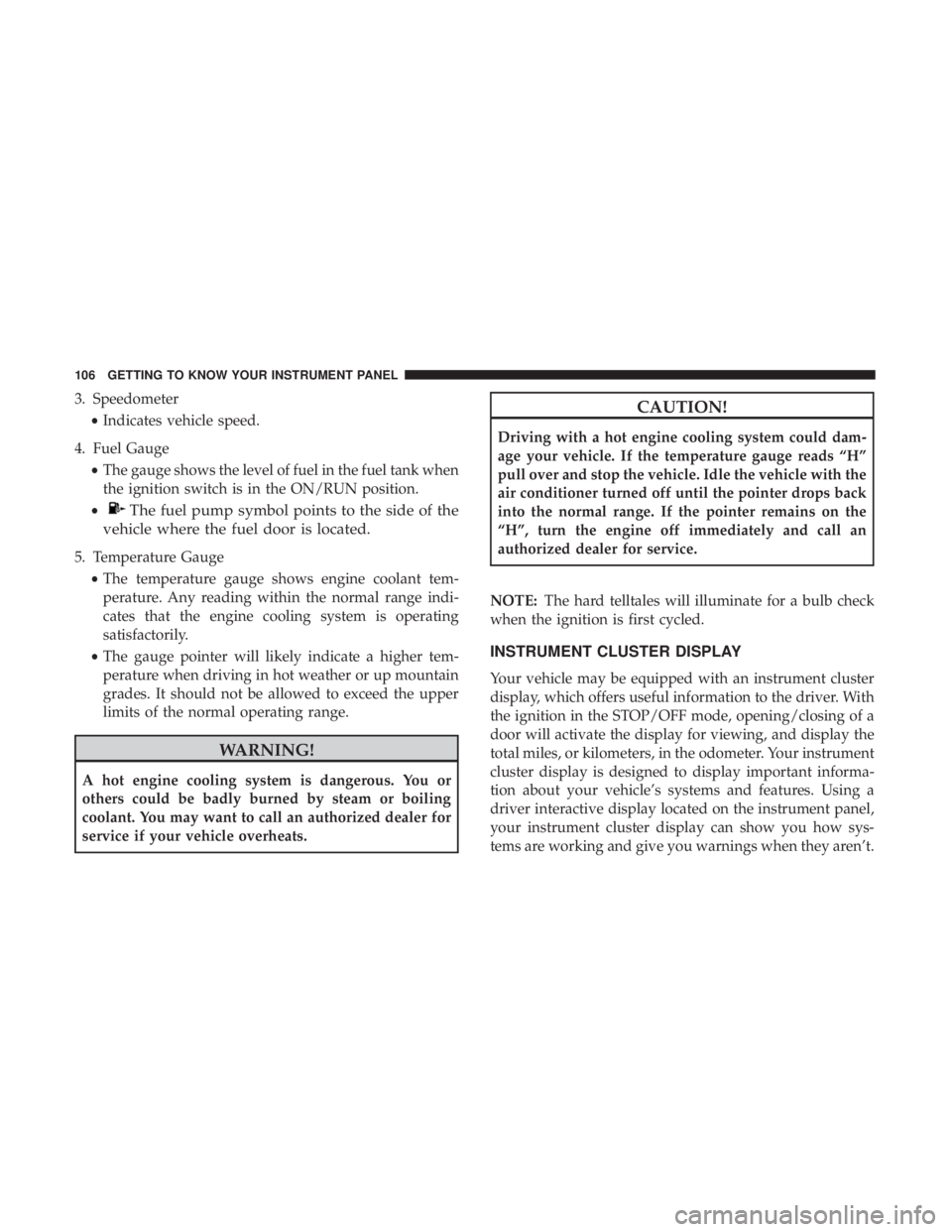 JEEP COMPASS TRAILHAWK 2019 Owners Manual 3. Speedometer•Indicates vehicle speed.
4. Fuel Gauge •The gauge shows the level of fuel in the fuel tank when
the ignition switch is in the ON/RUN position.
• JEEP COMPASS TRAILHAWK 2019 Owners Manual 3. Speedometer•Indicates vehicle speed.
4. Fuel Gauge •The gauge shows the level of fuel in the fuel tank when
the ignition switch is in the ON/RUN position.
•