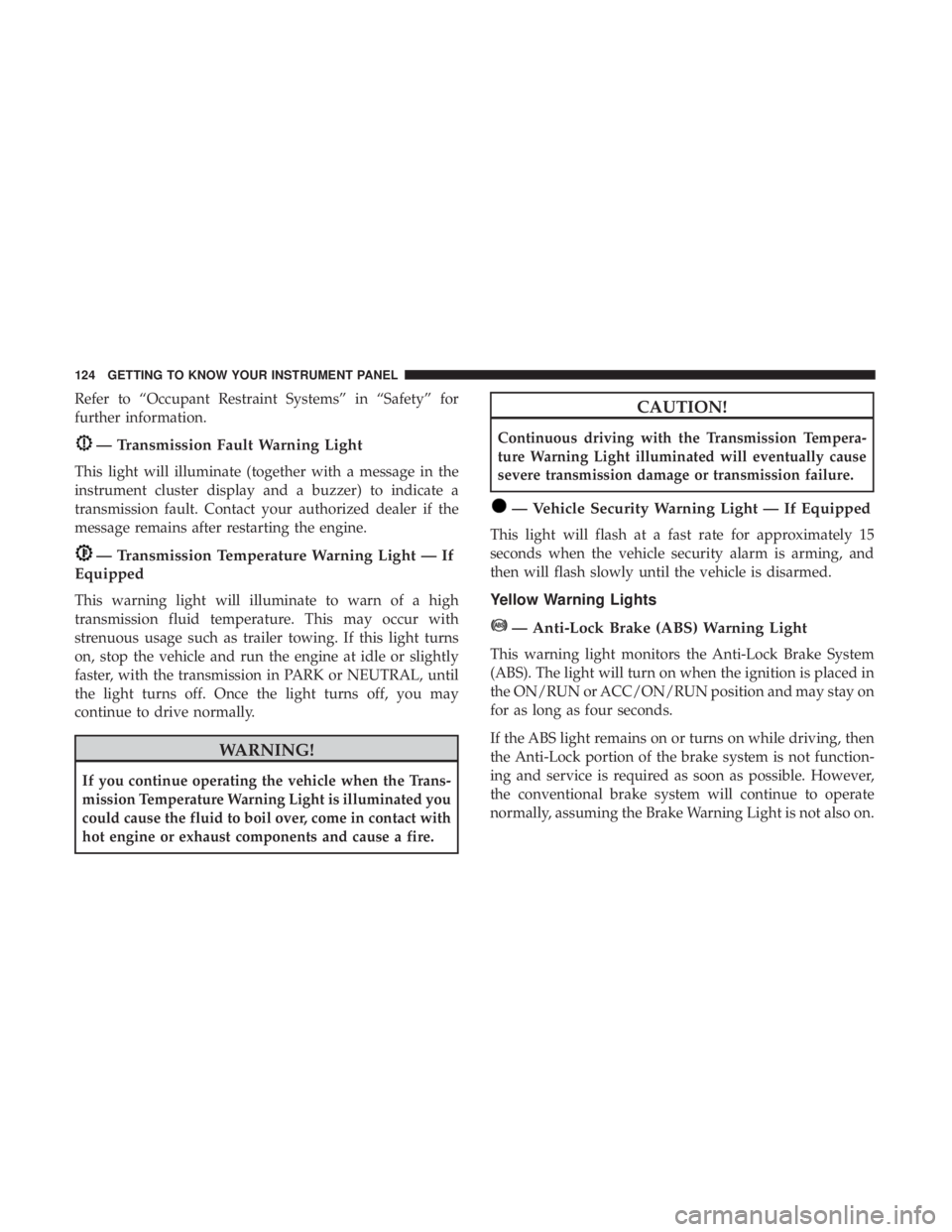 JEEP COMPASS TRAILHAWK 2019  Owners Manual Refer to “Occupant Restraint Systems” in “Safety” for
further information. 