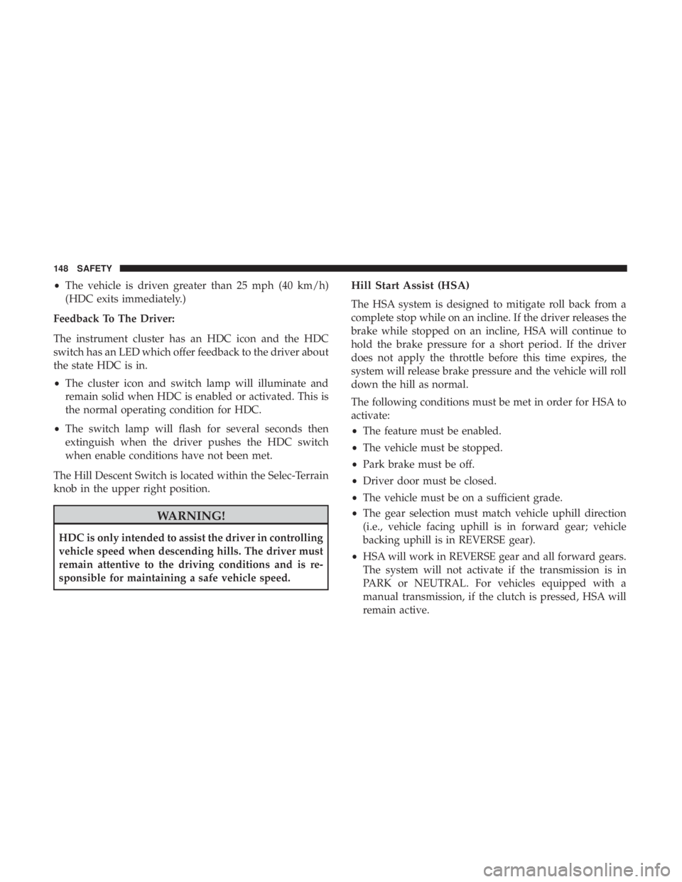 JEEP COMPASS TRAILHAWK 2019  Owners Manual •The vehicle is driven greater than 25 mph (40 km/h)
(HDC exits immediately.)
Feedback To The Driver:
The instrument cluster has an HDC icon and the HDC
switch has an LED which offer feedback to the