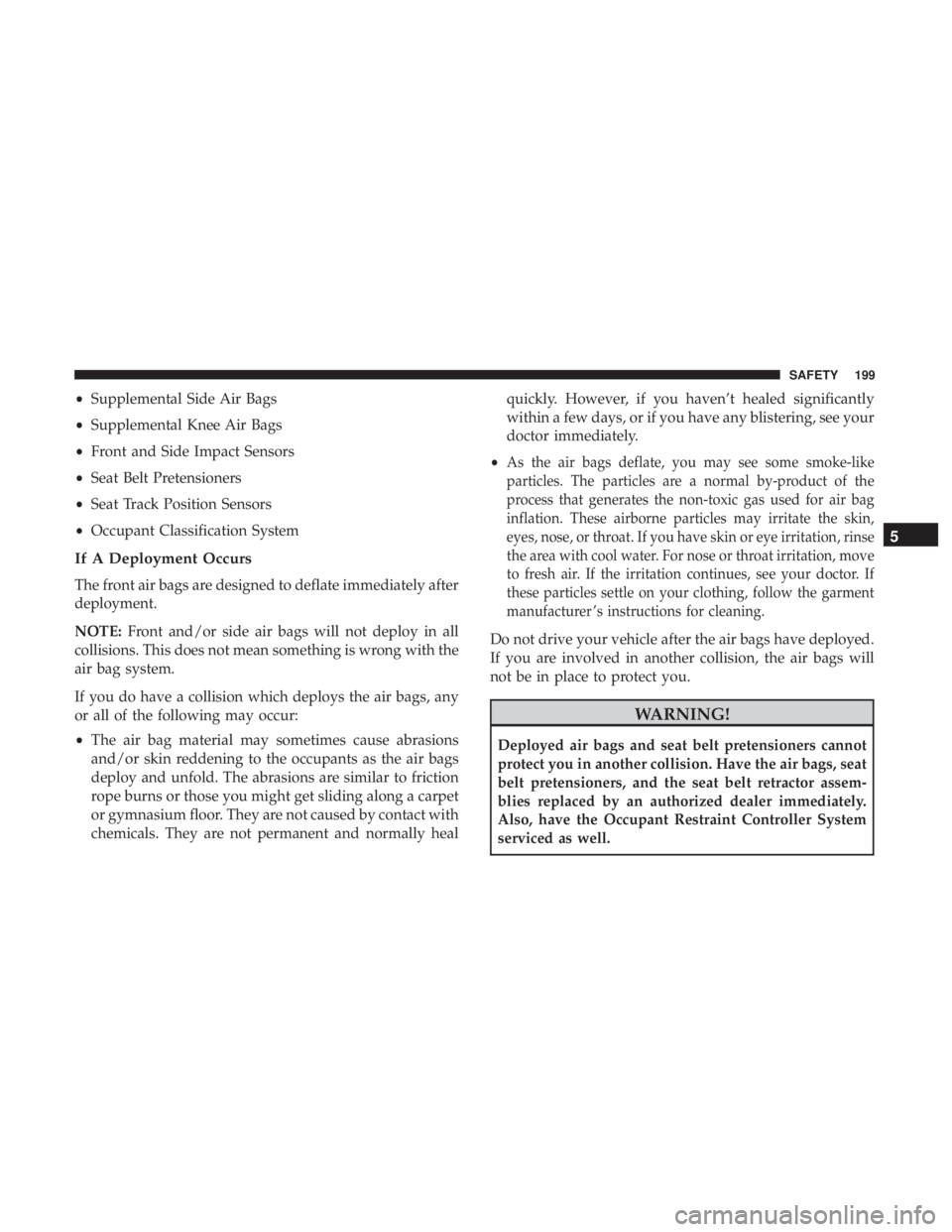 JEEP COMPASS TRAILHAWK 2019 Owners Manual •Supplemental Side Air Bags
• Supplemental Knee Air Bags
• Front and Side Impact Sensors
• Seat Belt Pretensioners
• Seat Track Position Sensors
• Occupant Classification System
If A Deplo JEEP COMPASS TRAILHAWK 2019 Owners Manual •Supplemental Side Air Bags
• Supplemental Knee Air Bags
• Front and Side Impact Sensors
• Seat Belt Pretensioners
• Seat Track Position Sensors
• Occupant Classification System
If A Deplo
