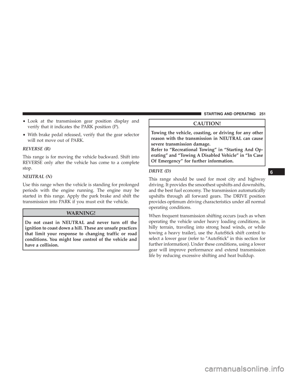 JEEP COMPASS TRAILHAWK 2019 User Guide •Look at the transmission gear position display and
verify that it indicates the PARK position (P).
• With brake pedal released, verify that the gear selector
will not move out of PARK.
REVERSE (R JEEP COMPASS TRAILHAWK 2019 User Guide •Look at the transmission gear position display and
verify that it indicates the PARK position (P).
• With brake pedal released, verify that the gear selector
will not move out of PARK.
REVERSE (R