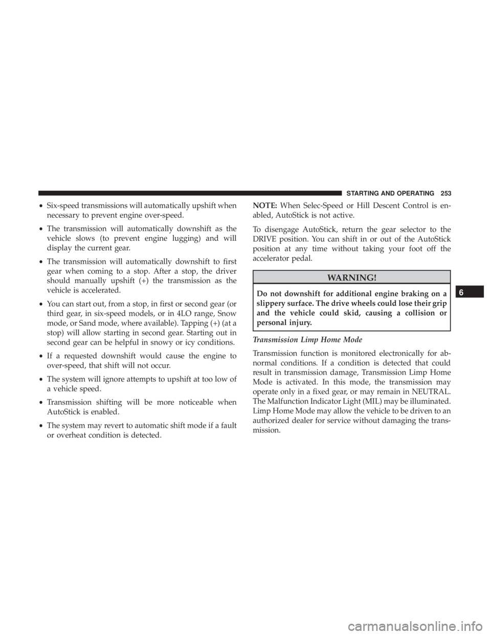 JEEP COMPASS TRAILHAWK 2019 User Guide •Six-speed transmissions will automatically upshift when
necessary to prevent engine over-speed.
• The transmission will automatically downshift as the
vehicle slows (to prevent engine lugging) an JEEP COMPASS TRAILHAWK 2019 User Guide •Six-speed transmissions will automatically upshift when
necessary to prevent engine over-speed.
• The transmission will automatically downshift as the
vehicle slows (to prevent engine lugging) an