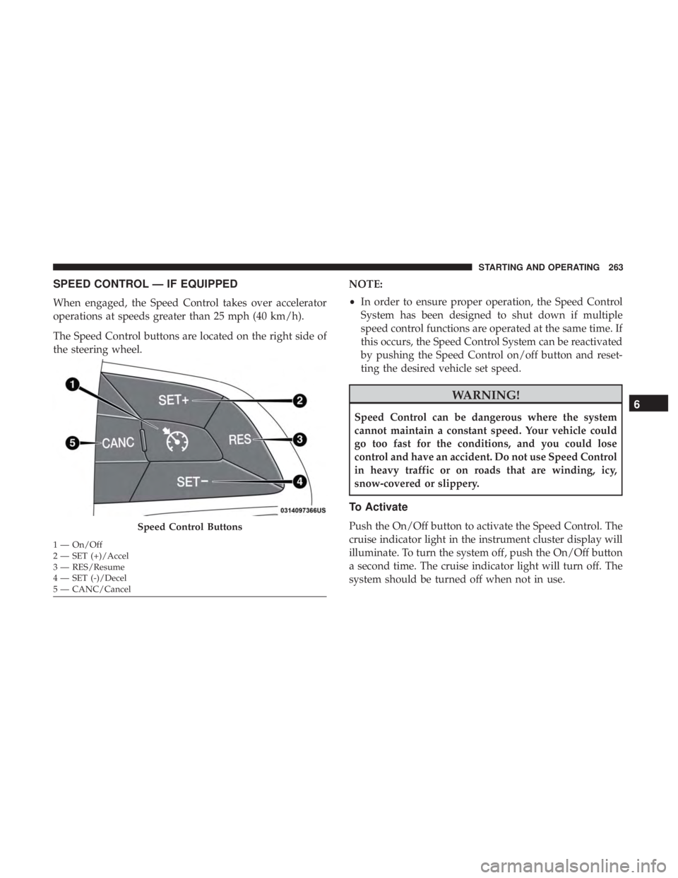 JEEP COMPASS TRAILHAWK 2019 Owners Manual SPEED CONTROL — IF EQUIPPED
When engaged, the Speed Control takes over accelerator
operations at speeds greater than 25 mph (40 km/h).
The Speed Control buttons are located on the right side of
the JEEP COMPASS TRAILHAWK 2019 Owners Manual SPEED CONTROL — IF EQUIPPED
When engaged, the Speed Control takes over accelerator
operations at speeds greater than 25 mph (40 km/h).
The Speed Control buttons are located on the right side of
the