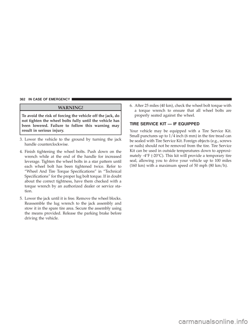 JEEP COMPASS TRAILHAWK 2019 Owners Manual WARNING!
To avoid the risk of forcing the vehicle off the jack, do
not tighten the wheel bolts fully until the vehicle has
been lowered. Failure to follow this warning may
result in serious injury.
3. JEEP COMPASS TRAILHAWK 2019 Owners Manual WARNING!
To avoid the risk of forcing the vehicle off the jack, do
not tighten the wheel bolts fully until the vehicle has
been lowered. Failure to follow this warning may
result in serious injury.
3.