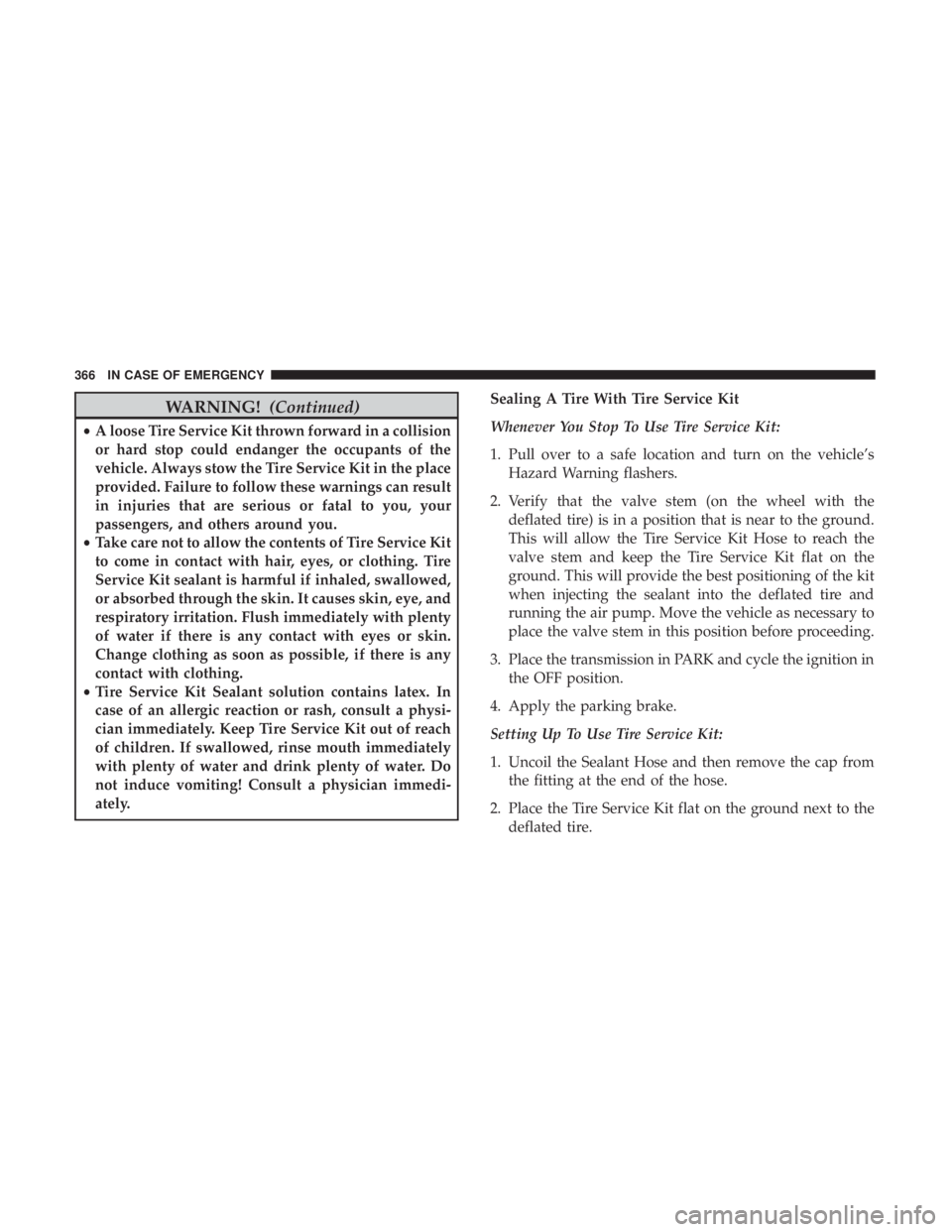JEEP COMPASS TRAILHAWK 2019 Owners Manual WARNING!(Continued)
•A loose Tire Service Kit thrown forward in a collision
or hard stop could endanger the occupants of the
vehicle. Always stow the Tire Service Kit in the place
provided. Failure JEEP COMPASS TRAILHAWK 2019 Owners Manual WARNING!(Continued)
•A loose Tire Service Kit thrown forward in a collision
or hard stop could endanger the occupants of the
vehicle. Always stow the Tire Service Kit in the place
provided. Failure