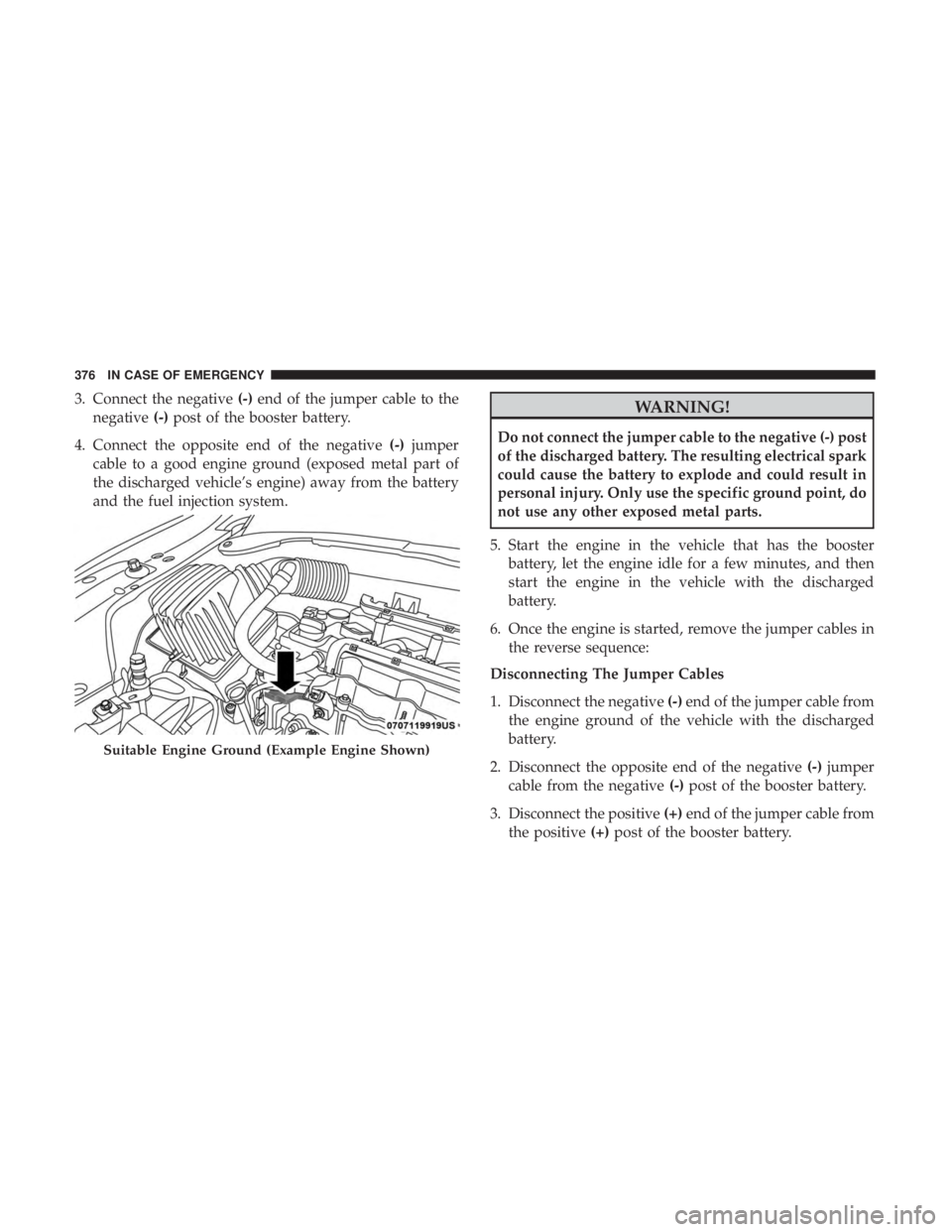 JEEP COMPASS TRAILHAWK 2019 Owners Manual 3. Connect the negative(-)end of the jumper cable to the
negative (-)post of the booster battery.
4. Connect the opposite end of the negative (-)jumper
cable to a good engine ground (exposed metal par JEEP COMPASS TRAILHAWK 2019 Owners Manual 3. Connect the negative(-)end of the jumper cable to the
negative (-)post of the booster battery.
4. Connect the opposite end of the negative (-)jumper
cable to a good engine ground (exposed metal par