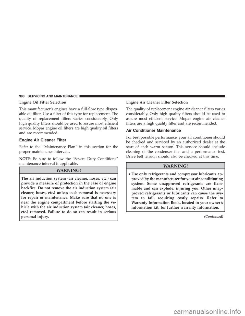JEEP COMPASS TRAILHAWK 2019 Owners Manual Engine Oil Filter Selection
This manufacturer’s engines have a full-flow type dispos-
able oil filter. Use a filter of this type for replacement. The
quality of replacement filters varies considerab JEEP COMPASS TRAILHAWK 2019 Owners Manual Engine Oil Filter Selection
This manufacturer’s engines have a full-flow type dispos-
able oil filter. Use a filter of this type for replacement. The
quality of replacement filters varies considerab