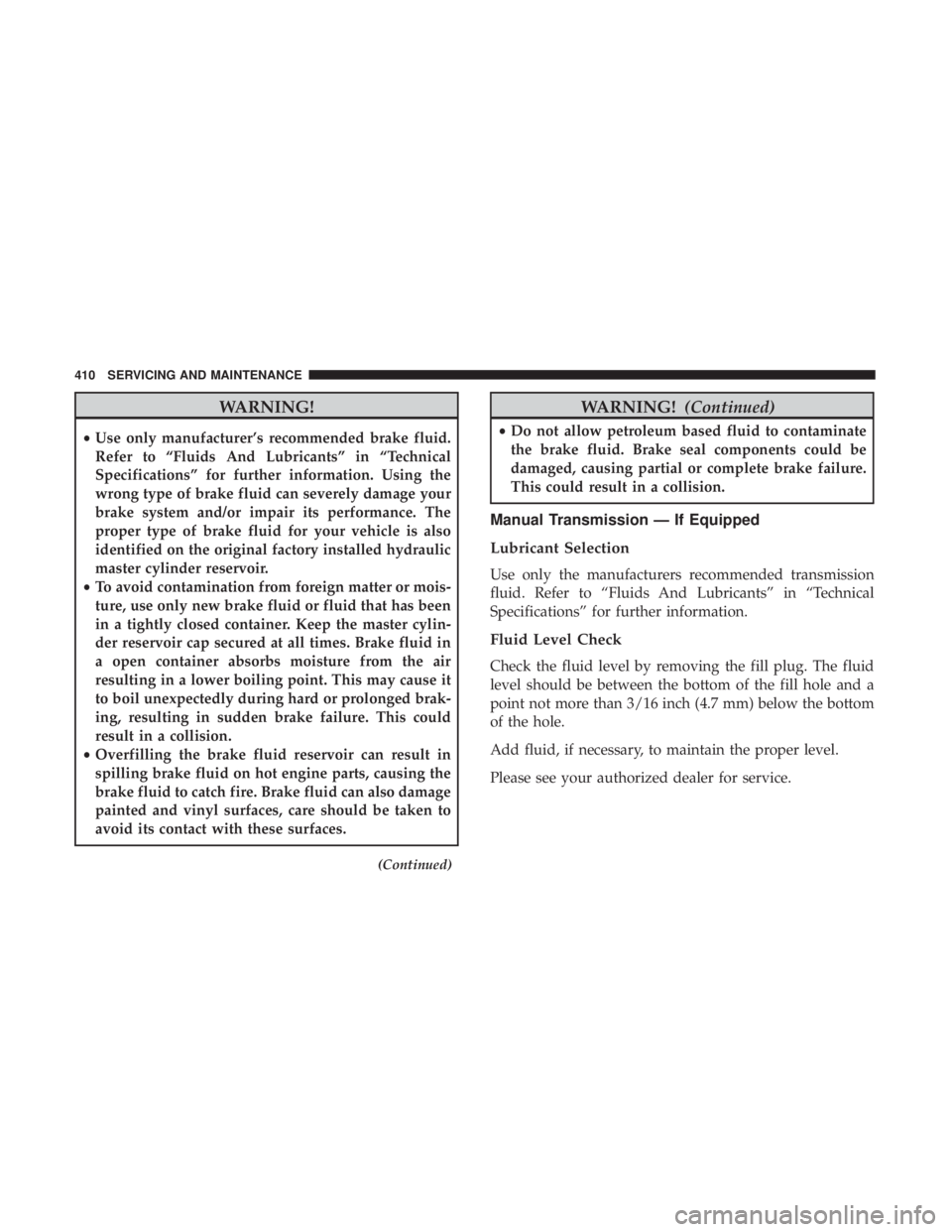 JEEP COMPASS TRAILHAWK 2019 Owners Manual WARNING!
•Use only manufacturer’s recommended brake fluid.
Refer to “Fluids And Lubricants” in “Technical
Specifications” for further information. Using the
wrong type of brake fluid can s JEEP COMPASS TRAILHAWK 2019 Owners Manual WARNING!
•Use only manufacturer’s recommended brake fluid.
Refer to “Fluids And Lubricants” in “Technical
Specifications” for further information. Using the
wrong type of brake fluid can s