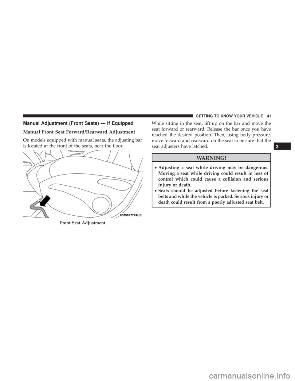 JEEP COMPASS TRAILHAWK 2019 Service Manual Manual Adjustment (Front Seats) — If Equipped
Manual Front Seat Forward/Rearward Adjustment
On models equipped with manual seats, the adjusting bar
is located at the front of the seats, near the flo