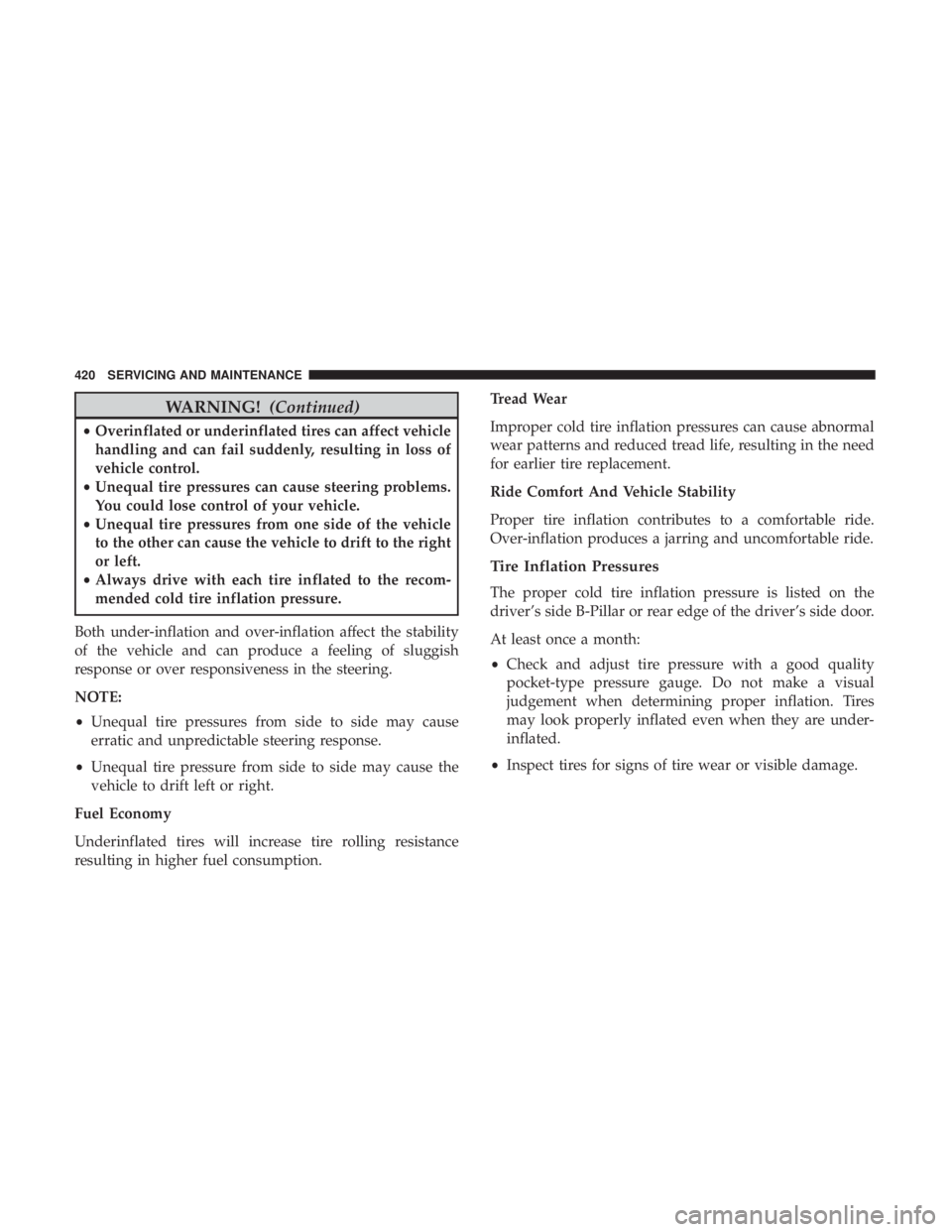 JEEP COMPASS TRAILHAWK 2019 Owners Manual WARNING!(Continued)
•Overinflated or underinflated tires can affect vehicle
handling and can fail suddenly, resulting in loss of
vehicle control.
• Unequal tire pressures can cause steering proble JEEP COMPASS TRAILHAWK 2019 Owners Manual WARNING!(Continued)
•Overinflated or underinflated tires can affect vehicle
handling and can fail suddenly, resulting in loss of
vehicle control.
• Unequal tire pressures can cause steering proble