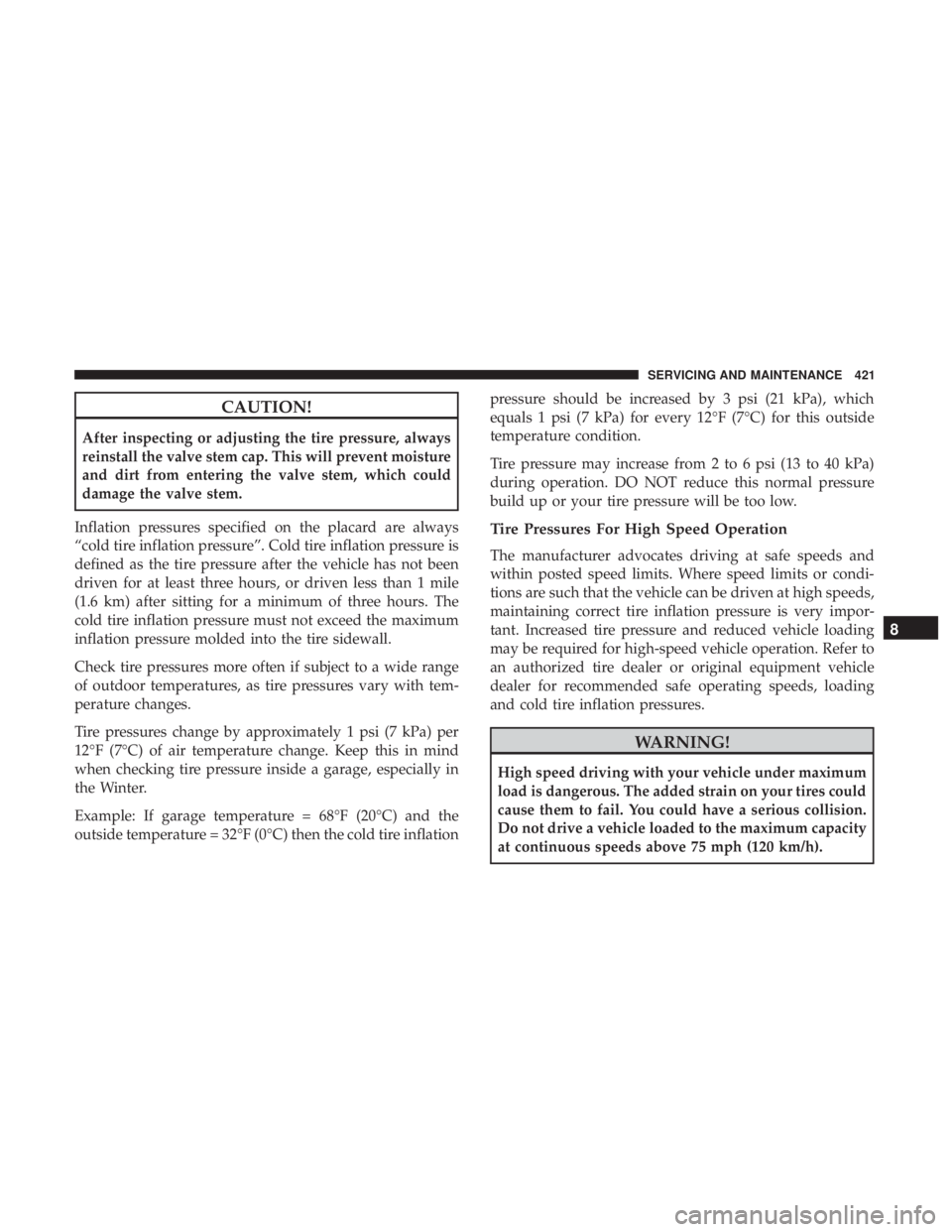 JEEP COMPASS TRAILHAWK 2019 User Guide CAUTION!
After inspecting or adjusting the tire pressure, always
reinstall the valve stem cap. This will prevent moisture
and dirt from entering the valve stem, which could
damage the valve stem.
Infl