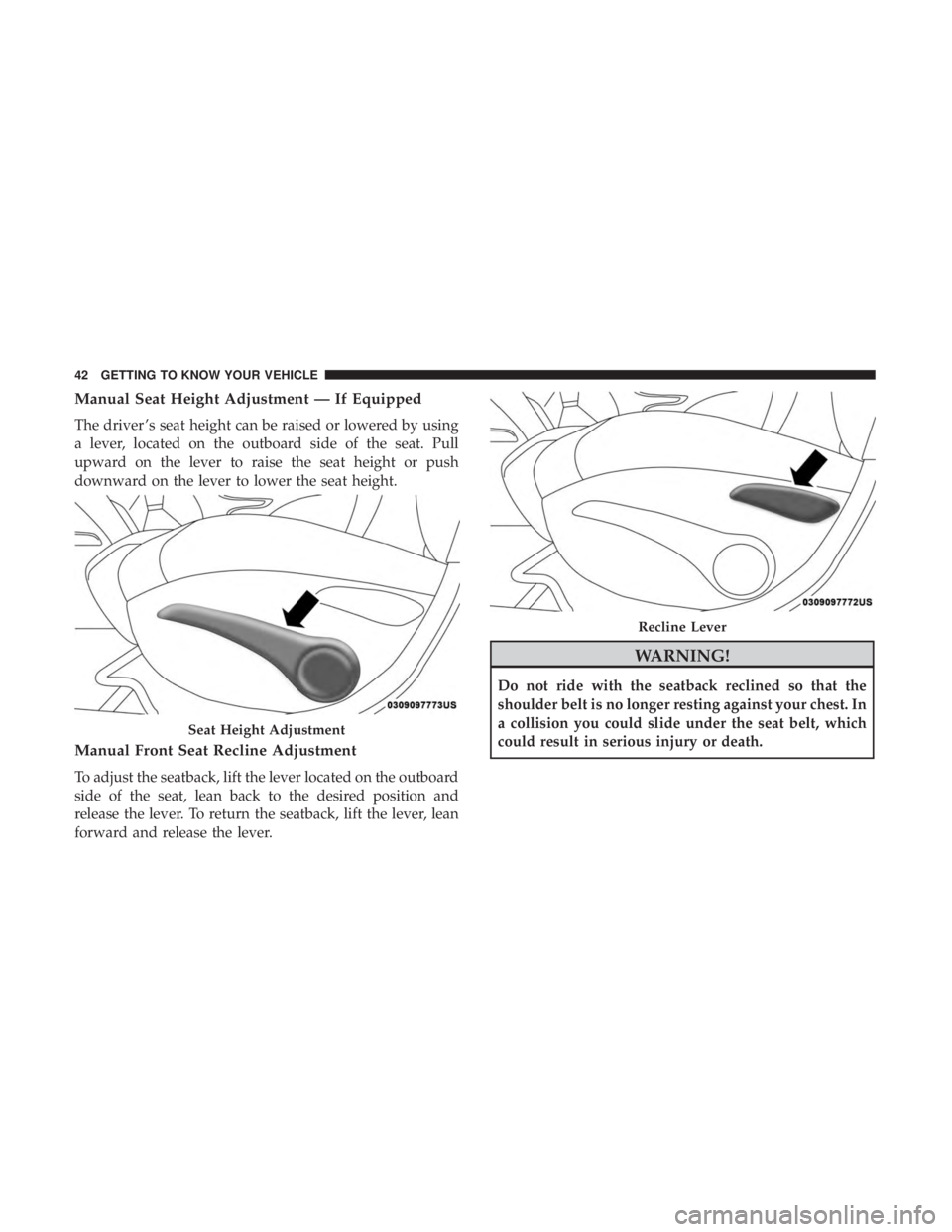 JEEP COMPASS TRAILHAWK 2019 Service Manual Manual Seat Height Adjustment — If Equipped
The driver ’s seat height can be raised or lowered by using
a lever, located on the outboard side of the seat. Pull
upward on the lever to raise the sea