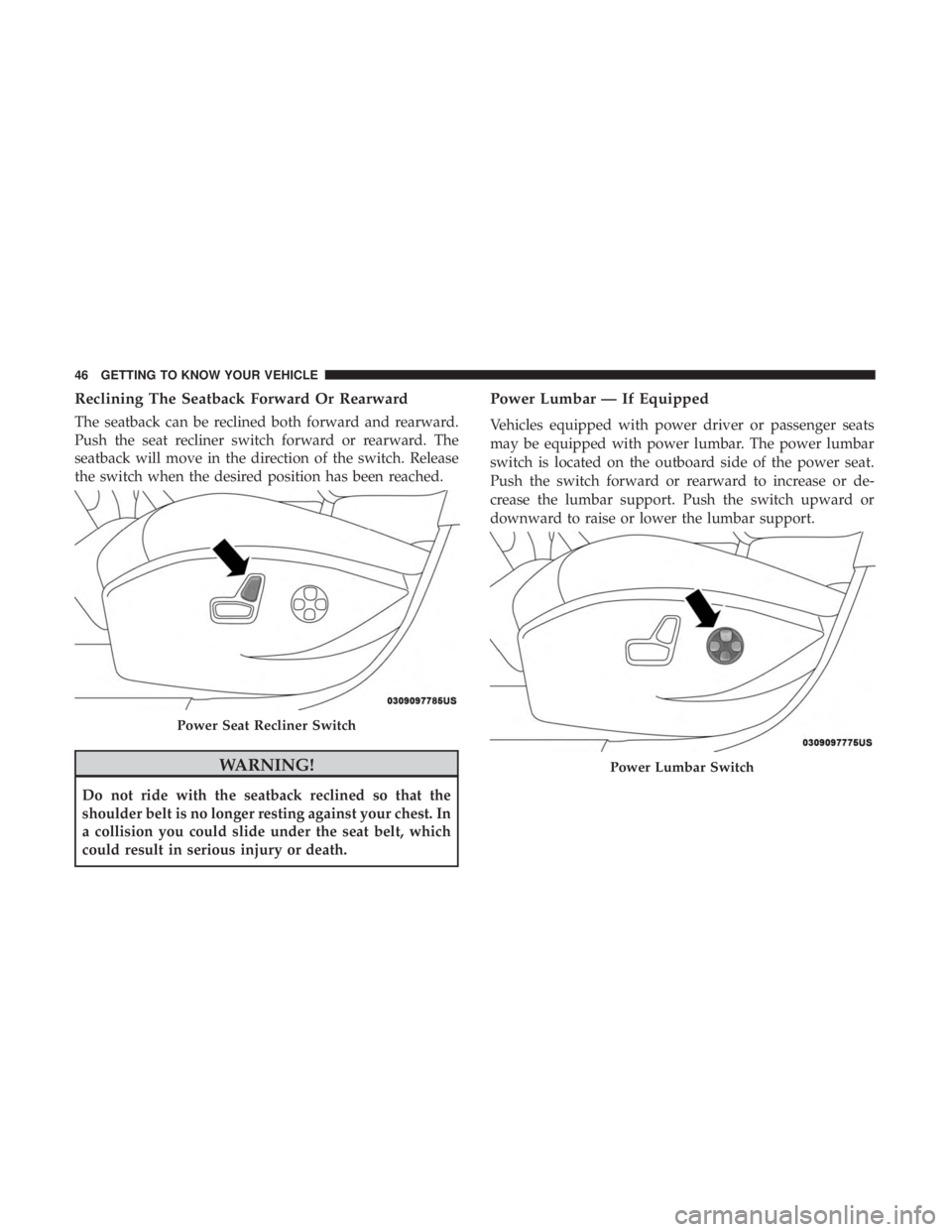 JEEP COMPASS TRAILHAWK 2019 Service Manual Reclining The Seatback Forward Or Rearward
The seatback can be reclined both forward and rearward.
Push the seat recliner switch forward or rearward. The
seatback will move in the direction of the swi