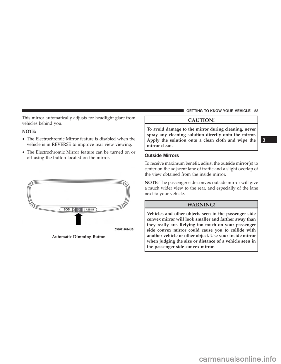 JEEP COMPASS TRAILHAWK 2019 Workshop Manual This mirror automatically adjusts for headlight glare from
vehicles behind you.
NOTE:
•The Electrochromic Mirror feature is disabled when the
vehicle is in REVERSE to improve rear view viewing.
• 