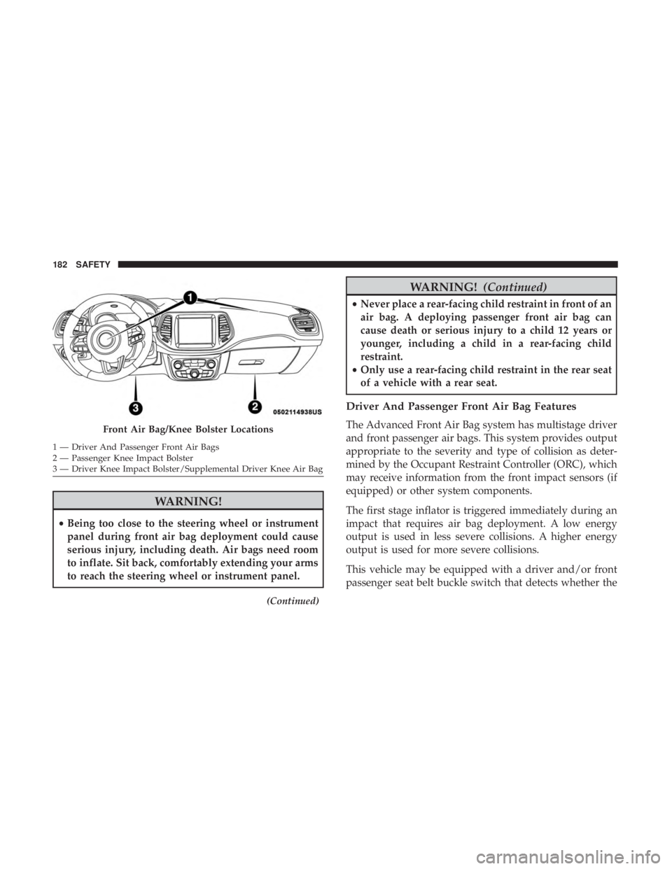 JEEP COMPASS LATITUDE 2018 Owners Manual WARNING!
•Being too close to the steering wheel or instrument
panel during front air bag deployment could cause
serious injury, including death. Air bags need room
to inflate. Sit back, comfortably JEEP COMPASS LATITUDE 2018 Owners Manual WARNING!
•Being too close to the steering wheel or instrument
panel during front air bag deployment could cause
serious injury, including death. Air bags need room
to inflate. Sit back, comfortably
