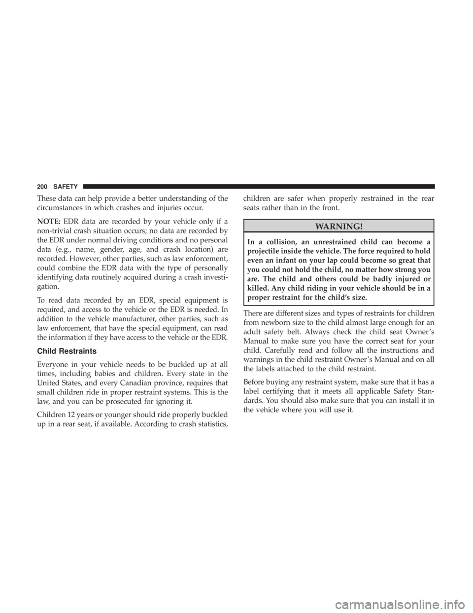 JEEP COMPASS LATITUDE 2018  Owners Manual These data can help provide a better understanding of the
circumstances in which crashes and injuries occur.
NOTE:EDR data are recorded by your vehicle only if a
non-trivial crash situation occurs; no