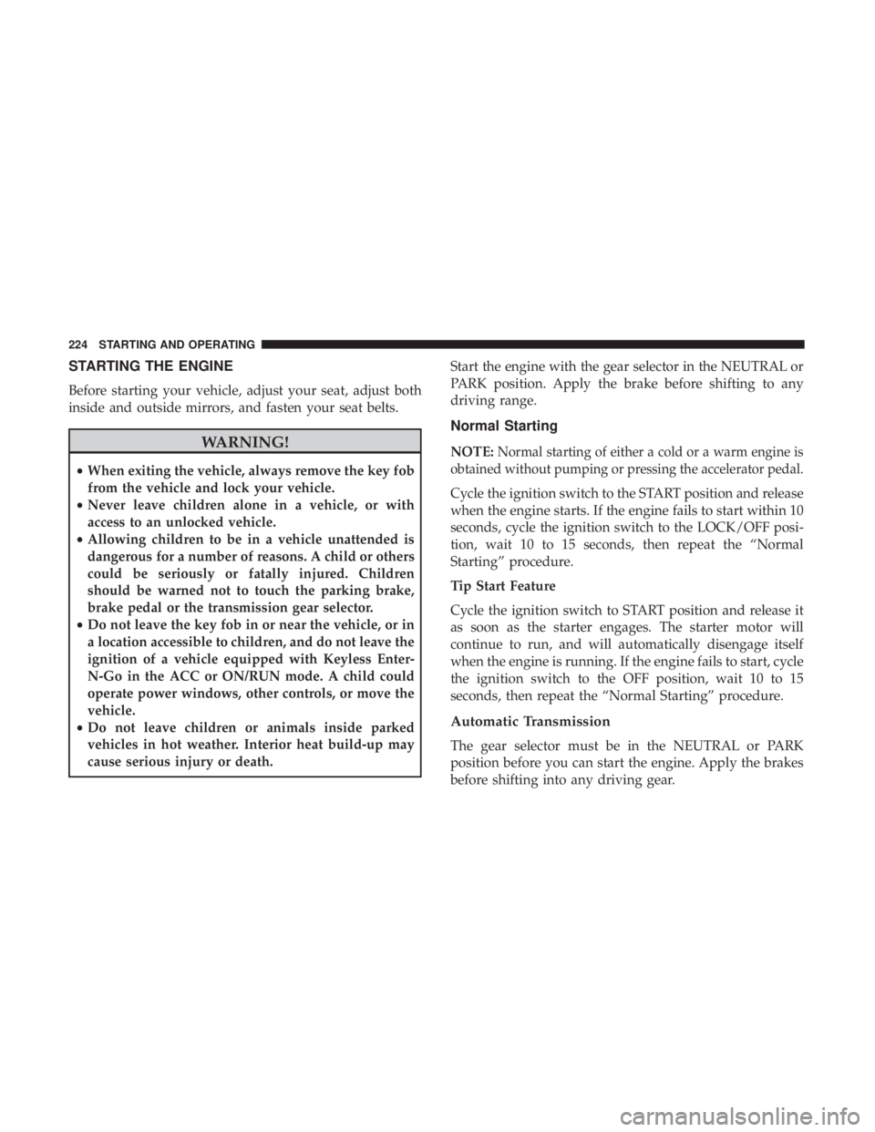 JEEP COMPASS LATITUDE 2018 Owners Manual STARTING THE ENGINE
Before starting your vehicle, adjust your seat, adjust both
inside and outside mirrors, and fasten your seat belts. JEEP COMPASS LATITUDE 2018 Owners Manual STARTING THE ENGINE
Before starting your vehicle, adjust your seat, adjust both
inside and outside mirrors, and fasten your seat belts.