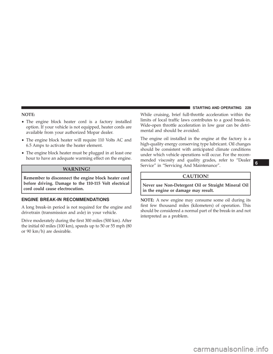 JEEP COMPASS LATITUDE 2018 User Guide NOTE:
•The engine block heater cord is a factory installed
option. If your vehicle is not equipped, heater cords are
available from your authorized Mopar dealer.
• The engine block heater will req JEEP COMPASS LATITUDE 2018 User Guide NOTE:
•The engine block heater cord is a factory installed
option. If your vehicle is not equipped, heater cords are
available from your authorized Mopar dealer.
• The engine block heater will req