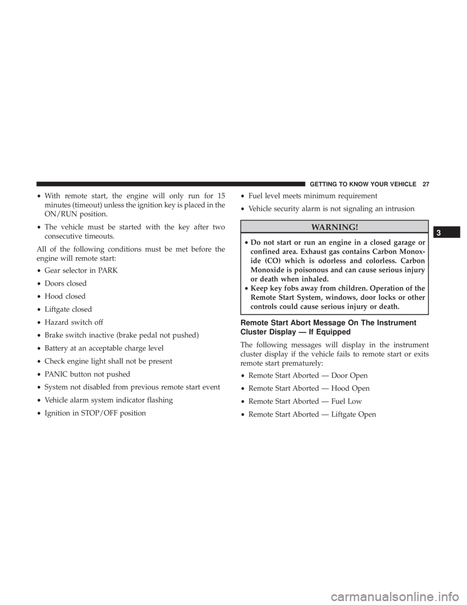 JEEP COMPASS LATITUDE 2018 Owners Manual •With remote start, the engine will only run for 15
minutes (timeout) unless the ignition key is placed in the
ON/RUN position.
• The vehicle must be started with the key after two
consecutive tim JEEP COMPASS LATITUDE 2018 Owners Manual •With remote start, the engine will only run for 15
minutes (timeout) unless the ignition key is placed in the
ON/RUN position.
• The vehicle must be started with the key after two
consecutive tim