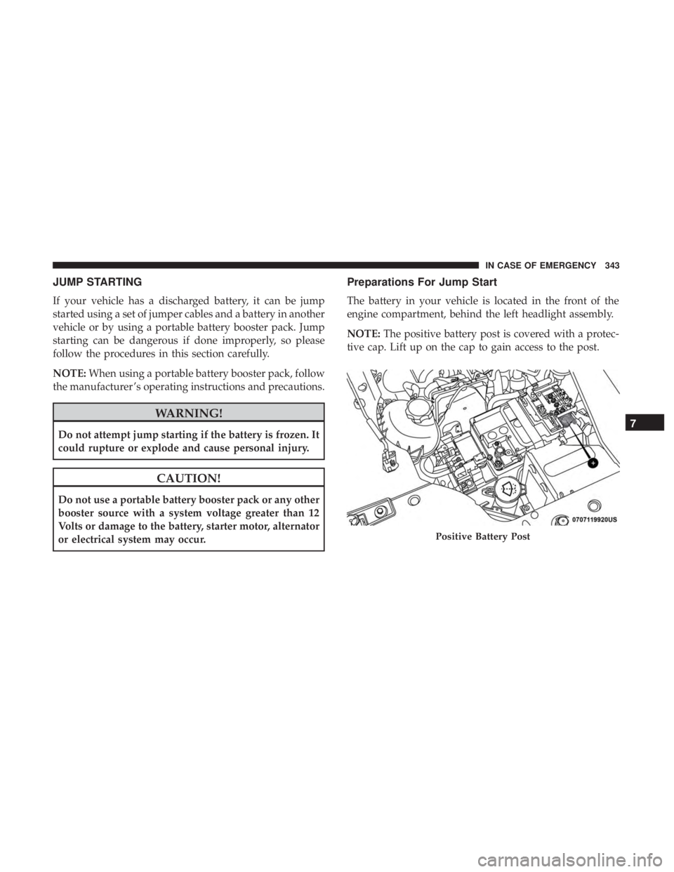 JEEP COMPASS LATITUDE 2018 Owners Manual JUMP STARTING
If your vehicle has a discharged battery, it can be jump
started using a set of jumper cables and a battery in another
vehicle or by using a portable battery booster pack. Jump
starting JEEP COMPASS LATITUDE 2018 Owners Manual JUMP STARTING
If your vehicle has a discharged battery, it can be jump
started using a set of jumper cables and a battery in another
vehicle or by using a portable battery booster pack. Jump
starting