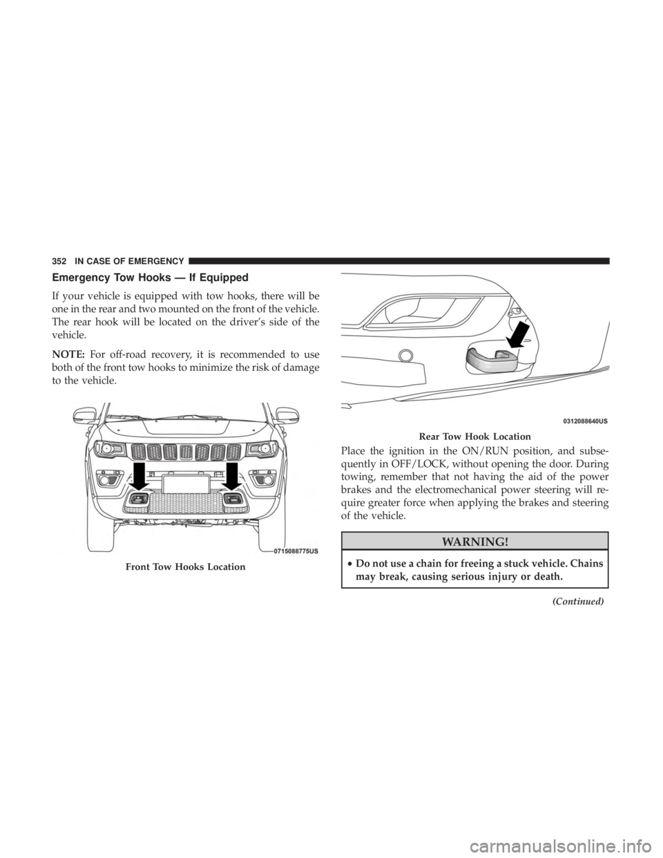 JEEP COMPASS LATITUDE 2018 User Guide Emergency Tow Hooks — If Equipped
If your vehicle is equipped with tow hooks, there will be
one in the rear and two mounted on the front of the vehicle.
The rear hook will be located on the driver JEEP COMPASS LATITUDE 2018 User Guide Emergency Tow Hooks — If Equipped
If your vehicle is equipped with tow hooks, there will be
one in the rear and two mounted on the front of the vehicle.
The rear hook will be located on the driver