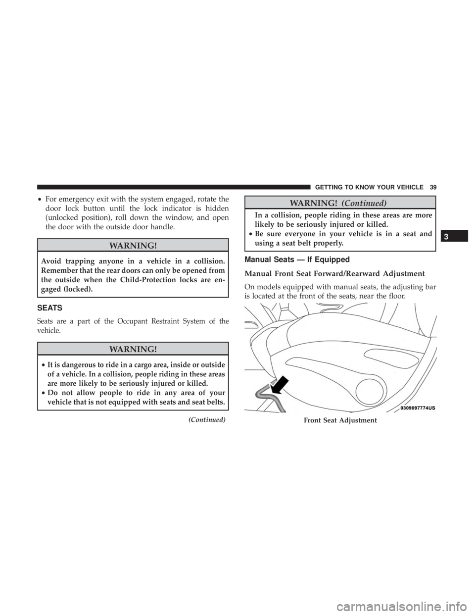 JEEP COMPASS LATITUDE 2018  Owners Manual •For emergency exit with the system engaged, rotate the
door lock button until the lock indicator is hidden
(unlocked position), roll down the window, and open
the door with the outside door handle.