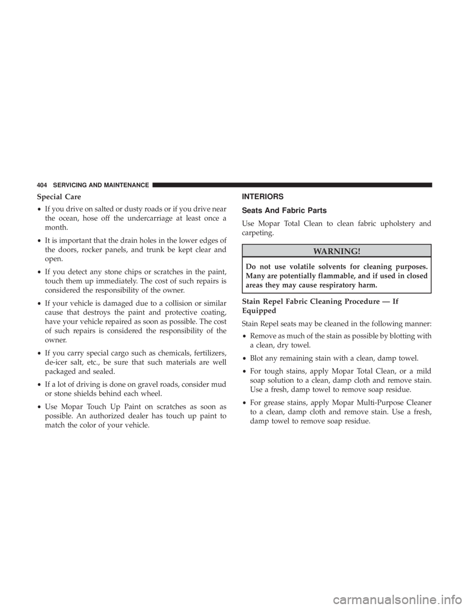 JEEP COMPASS LATITUDE 2018 Owners Manual Special Care
•If you drive on salted or dusty roads or if you drive near
the ocean, hose off the undercarriage at least once a
month.
• It is important that the drain holes in the lower edges of
t JEEP COMPASS LATITUDE 2018 Owners Manual Special Care
•If you drive on salted or dusty roads or if you drive near
the ocean, hose off the undercarriage at least once a
month.
• It is important that the drain holes in the lower edges of
t