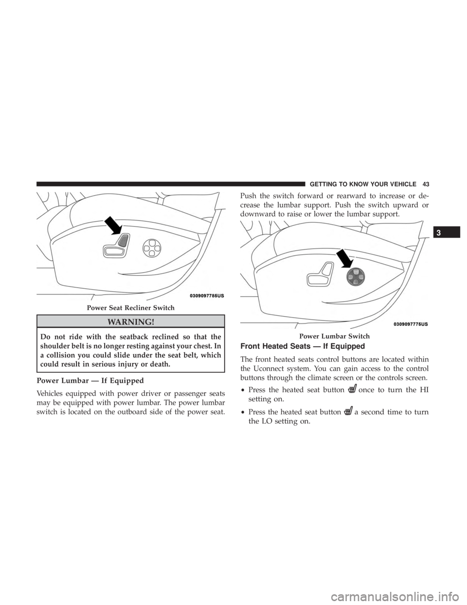 JEEP COMPASS LATITUDE 2018 Owners Manual WARNING!
Do not ride with the seatback reclined so that the
shoulder belt is no longer resting against your chest. In
a collision you could slide under the seat belt, which
could result in serious inj JEEP COMPASS LATITUDE 2018 Owners Manual WARNING!
Do not ride with the seatback reclined so that the
shoulder belt is no longer resting against your chest. In
a collision you could slide under the seat belt, which
could result in serious inj