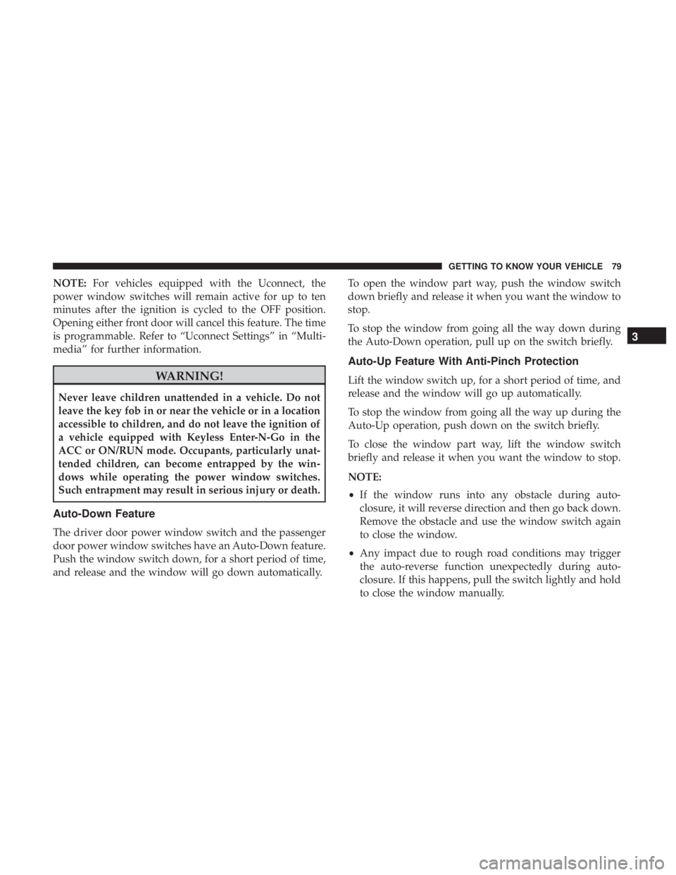 JEEP COMPASS LATITUDE 2018 Owners Manual NOTE:For vehicles equipped with the Uconnect, the
power window switches will remain active for up to ten
minutes after the ignition is cycled to the OFF position.
Opening either front door will cancel JEEP COMPASS LATITUDE 2018 Owners Manual NOTE:For vehicles equipped with the Uconnect, the
power window switches will remain active for up to ten
minutes after the ignition is cycled to the OFF position.
Opening either front door will cancel