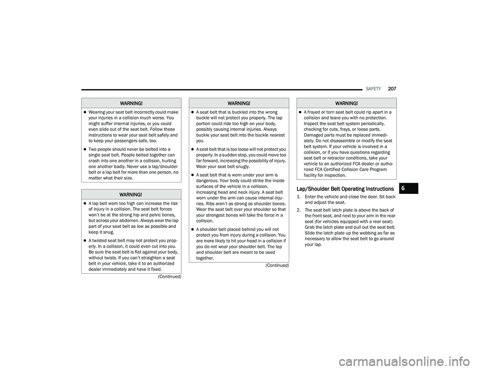 JEEP COMPASS 2022  Owners Manual �:�$�5N�,N�*�
A lap belt worn too high can increase the risk 
of injury in a collision. The seat belt forces 
won’t be at the strong hip and pelvic bones, 
but across your abdomen. Always wear t
