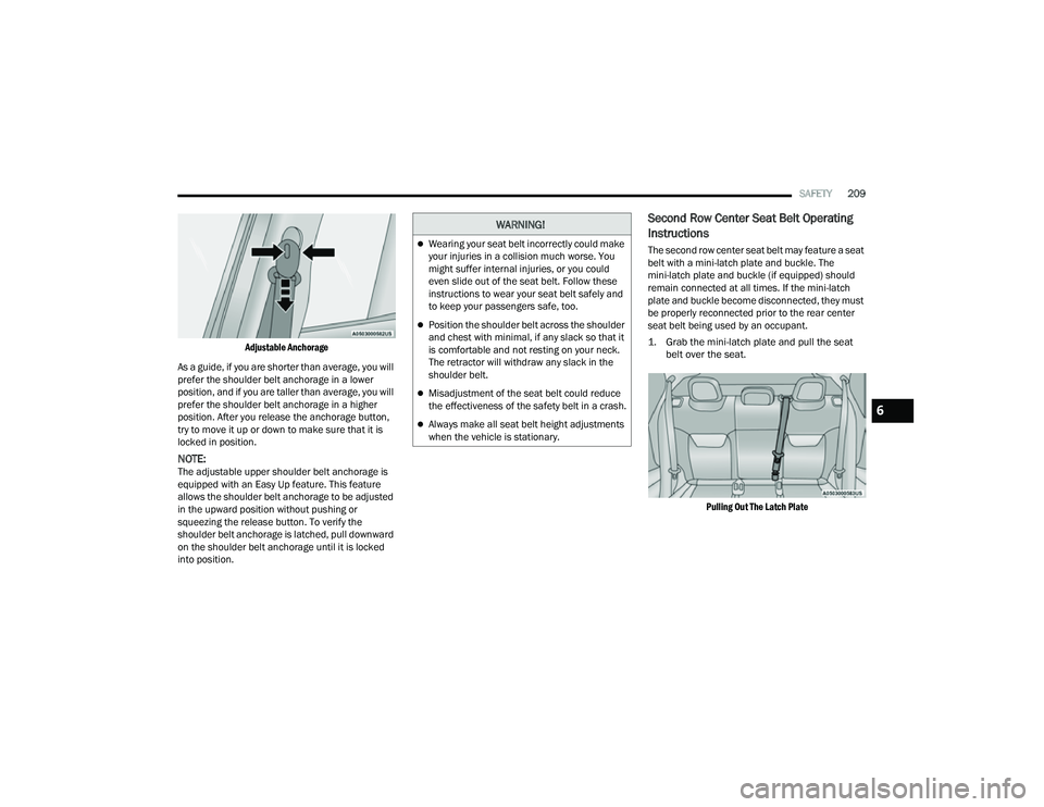 JEEP COMPASS 2022  Owners Manual 
WARNING!
Wearing your seat belt incorrectly could make 
your injuries in a collision much worse. You 
might suffer internal injuries, or you could 
even slide out of the seat belt. Follow these 
i
