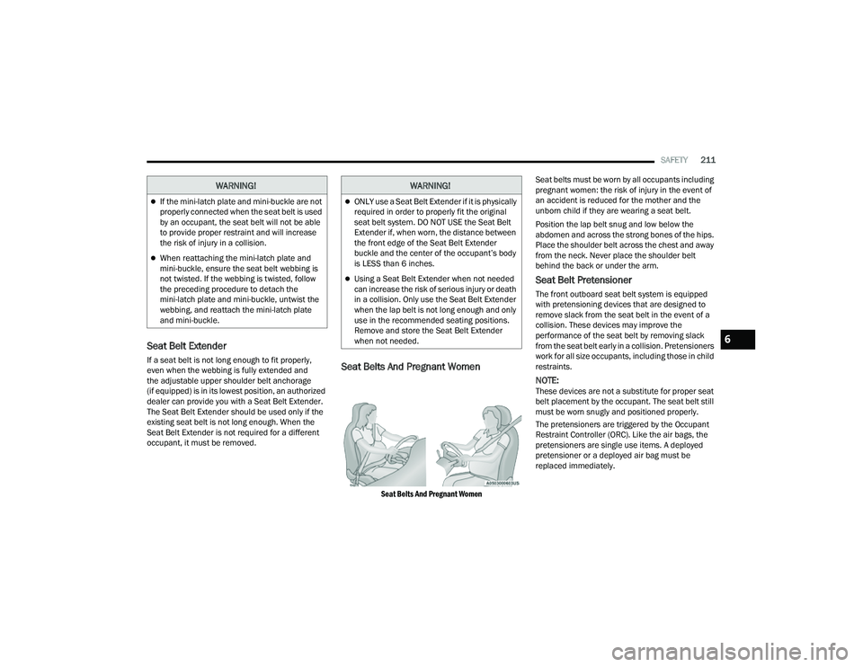 JEEP COMPASS 2022  Owners Manual �:�$�5N�,N�*�
If the mini-latch plate and mini-buckle are not 
properly connected when the seat belt is used 
by an occupant, the seat belt will not be able 
to provide proper restraint and will i