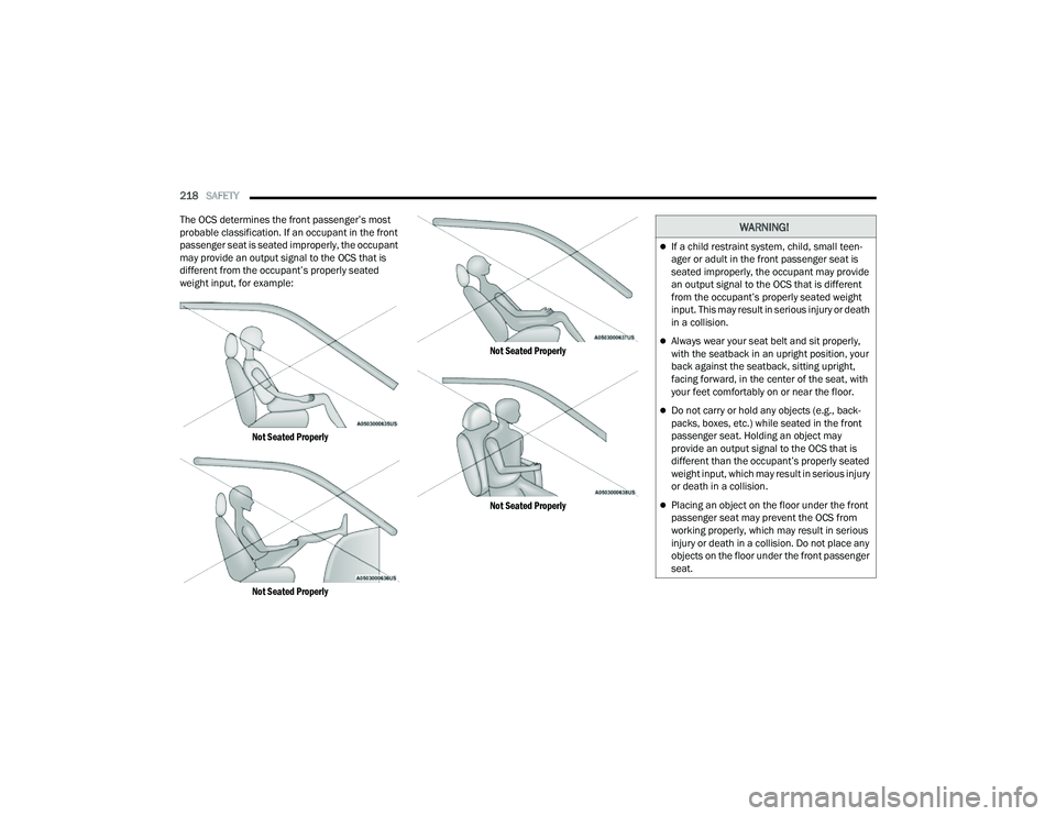 JEEP COMPASS 2022  Owners Manual 
WARNING!
If a child restraint system, child, small teen-
ager or adult in the front passenger seat is 
seated improperly, the occupant may provide 
an output signal to the OCS that is different 
f