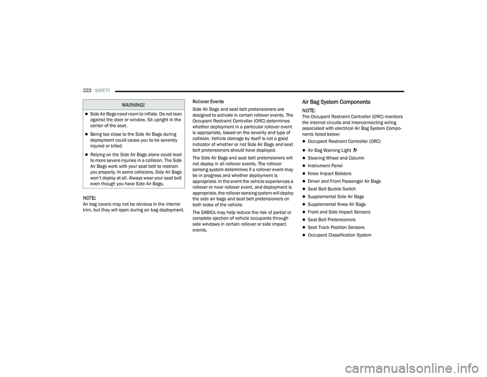 JEEP COMPASS 2022  Owners Manual �:�$�5N�,N�*�
Side Air Bags need room to inflate. Do not lean 
against the door or window. Sit upright in the 
center of the seat.
Being too close to the Side Air Bags during 
deployment could 