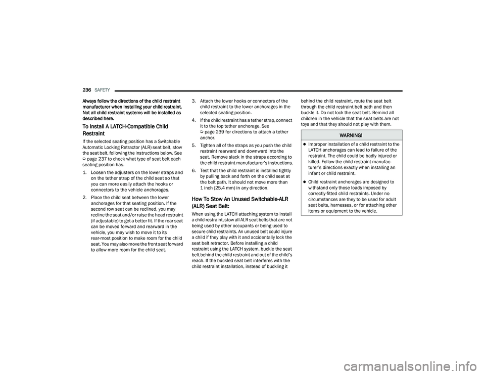 JEEP COMPASS 2022  Owners Manual �:�$�5N�,N�*�
Improper installation of a child restraint to the 
LATCH anchorages can lead to failure of the 
restraint. The child could be badly injured or 
killed. Follow the child restraint man