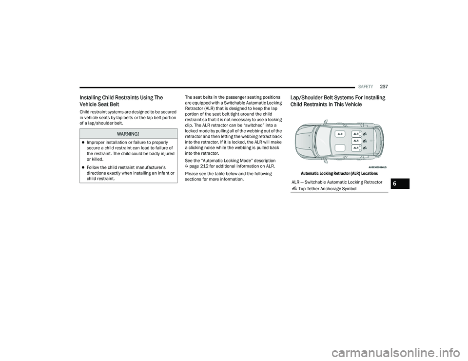JEEP COMPASS 2022  Owners Manual 
WARNING!
Improper installation or failure to properly 
secure a child restraint can lead to failure of 
the restraint. The child could be badly injured 
or killed.
Follow the child restraint ma