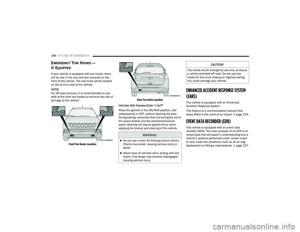 JEEP COMPASS 2022  Owners Manual �:�$�5N�,N�*�
Do not use a chain for freeing a stuck vehicle. 
Chains may break, causing serious injury or 
death.
Stand clear of vehicles when pulling with tow 
hooks. Tow straps may become di
