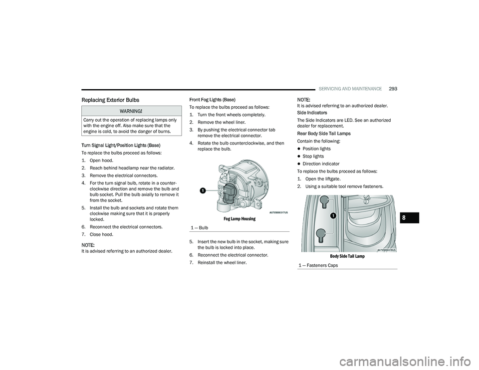 JEEP COMPASS 2022  Owners Manual 
WARNING!
Carry out the operation of replacing lamps only 
with the engine off. Also make sure that the 
engine is cold, to avoid the danger of burns.
1 — Bulb
1 — Fasteners Caps
8

22_MP_OM_EN_US
