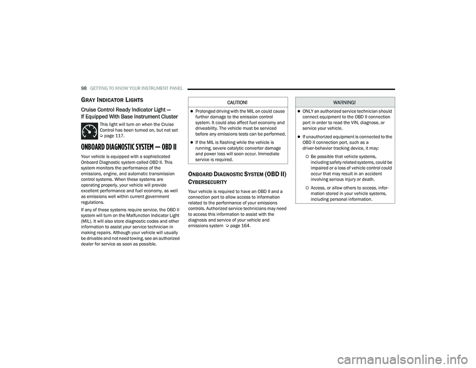 JEEP COMPASS 2022  Owners Manual C�$U�7�,ON�
Prolonged driving with the MIL on could cause 
further damage to the emission control 
system. It could also affect fuel economy and 
driveability. The vehicle must be serviced 
before