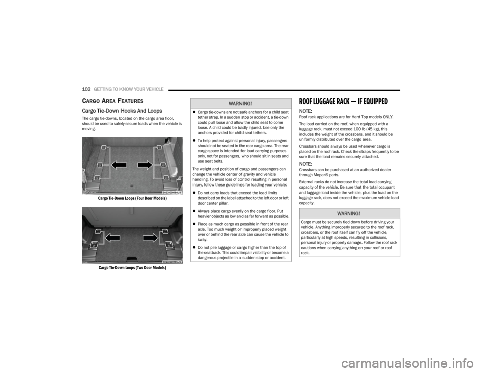 JEEP WRANGLER 2023  Owners Manual 
102GETTING TO KNOW YOUR VEHICLE  
CARGO AREA FEATURES   
Cargo Tie-Down Hooks And Loops
The cargo tie-downs, located on the cargo area floor, 
should be used to safely secure loads when the vehicle i