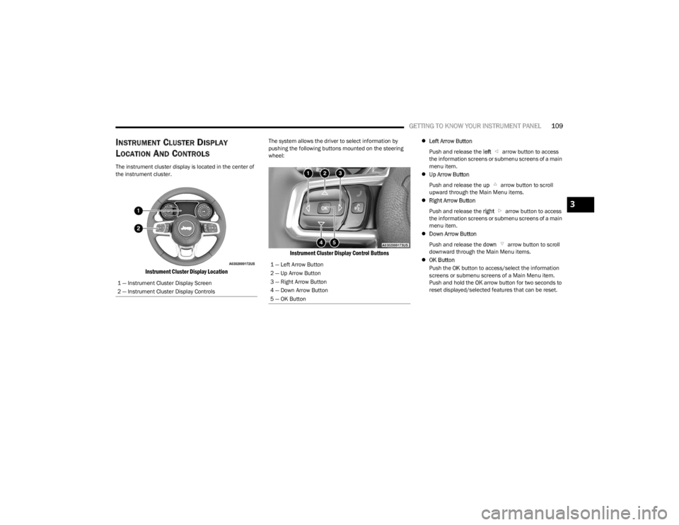 JEEP WRANGLER 2023 Owners Manual
GETTING TO KNOW YOUR INSTRUMENT PANEL109
INSTRUMENT CLUSTER DISPLAY
L
OCATION AND CONTROLS
The instrument cluster display is located in the center of
the instrument cluster.
Instrument Cluster Dis JEEP WRANGLER 2023 Owners Manual
GETTING TO KNOW YOUR INSTRUMENT PANEL109
INSTRUMENT CLUSTER DISPLAY
L
OCATION AND CONTROLS
The instrument cluster display is located in the center of
the instrument cluster.
Instrument Cluster Dis