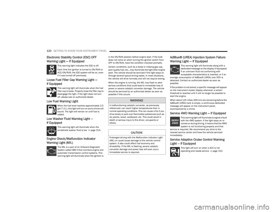 JEEP WRANGLER 2023  Owners Manual 
120GETTING TO KNOW YOUR INSTRUMENT PANEL  
Electronic Stability Control (ESC) OFF 
Warning Light — If Equipped 
This warning light indicates the ESC is off.
Each time the ignition is turned to ON/R