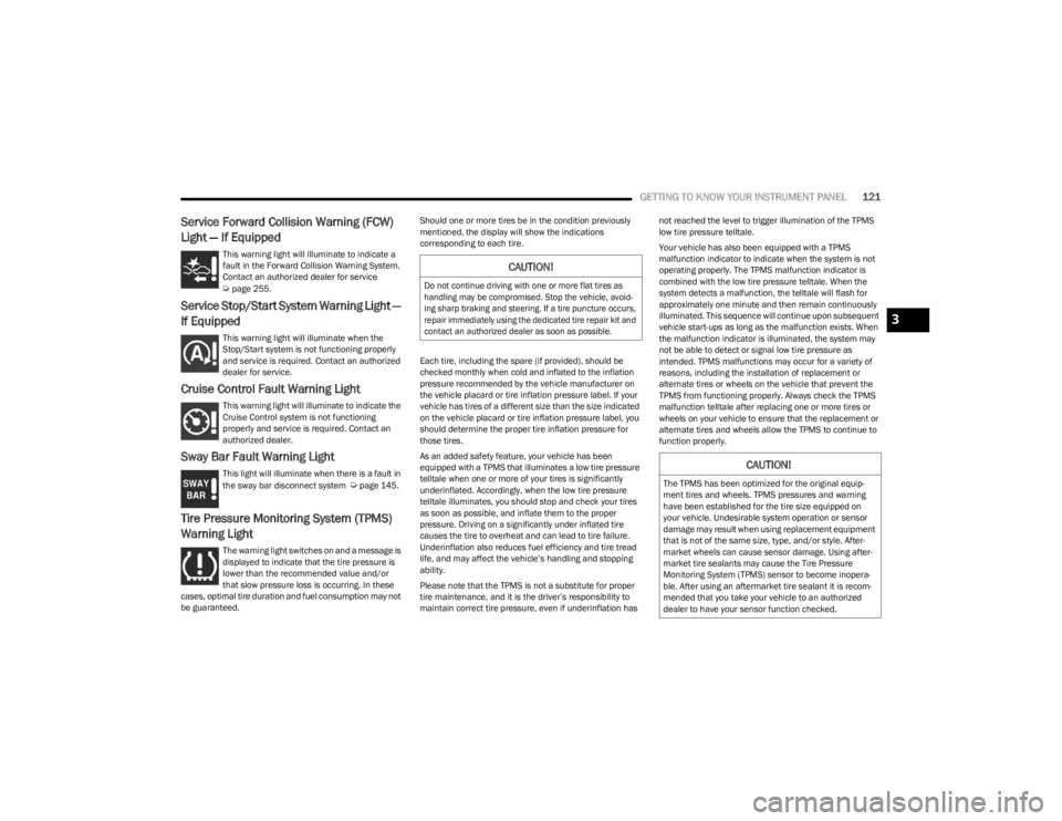 JEEP WRANGLER 2023  Owners Manual 
GETTING TO KNOW YOUR INSTRUMENT PANEL121
Service Forward Collision Warning (FCW) 
Light — If Equipped
This warning light will illuminate to indicate a 
fault in the Forward Collision Warning System