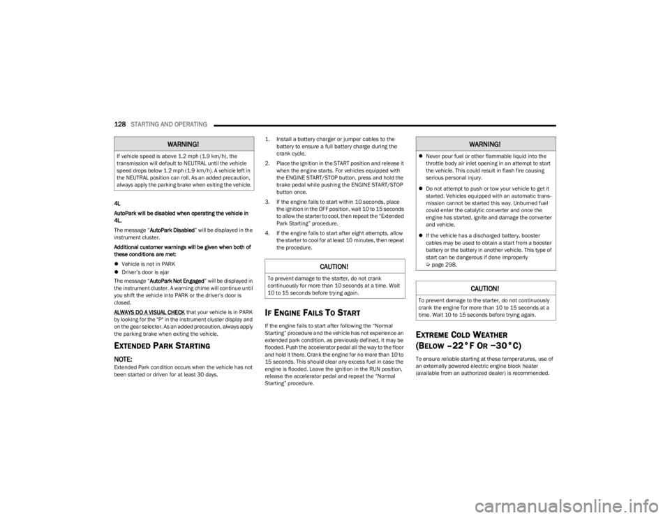 JEEP WRANGLER 2023  Owners Manual 
128STARTING AND OPERATING  
4L
AutoPark will be disabled when operating the vehicle in 
4L.
The message “AutoPark Disabled ” will be displayed in the 
instrument cluster.
Additional customer warn