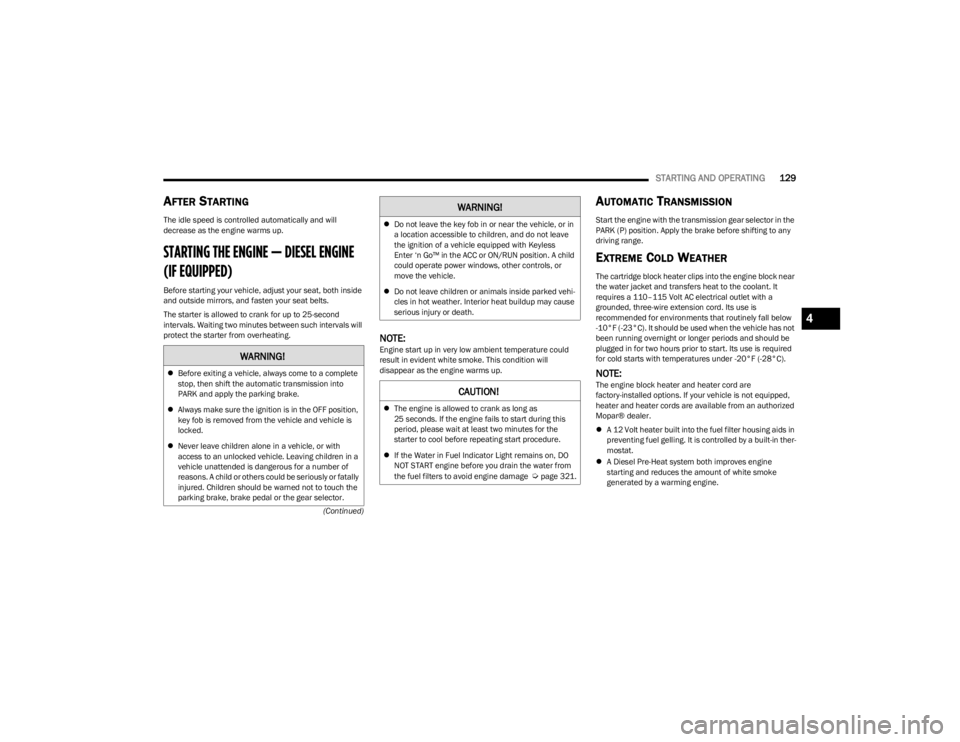 JEEP WRANGLER 2023  Owners Manual 
STARTING AND OPERATING129
(Continued)
AFTER STARTING
The idle speed is controlled automatically and will 
decrease as the engine warms up.
STARTING THE ENGINE — DIESEL ENGINE 
(IF EQUIPPED)  
Befor