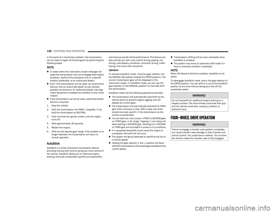 JEEP WRANGLER 2023 Owners Manual
140STARTING AND OPERATING
In the event of a momentary problem, the transmission
can be reset to regain all forward gears by performing the
following steps:
NOTE:
In cases where the instrument JEEP WRANGLER 2023 Owners Manual
140STARTING AND OPERATING
In the event of a momentary problem, the transmission
can be reset to regain all forward gears by performing the
following steps:
NOTE:
In cases where the instrument