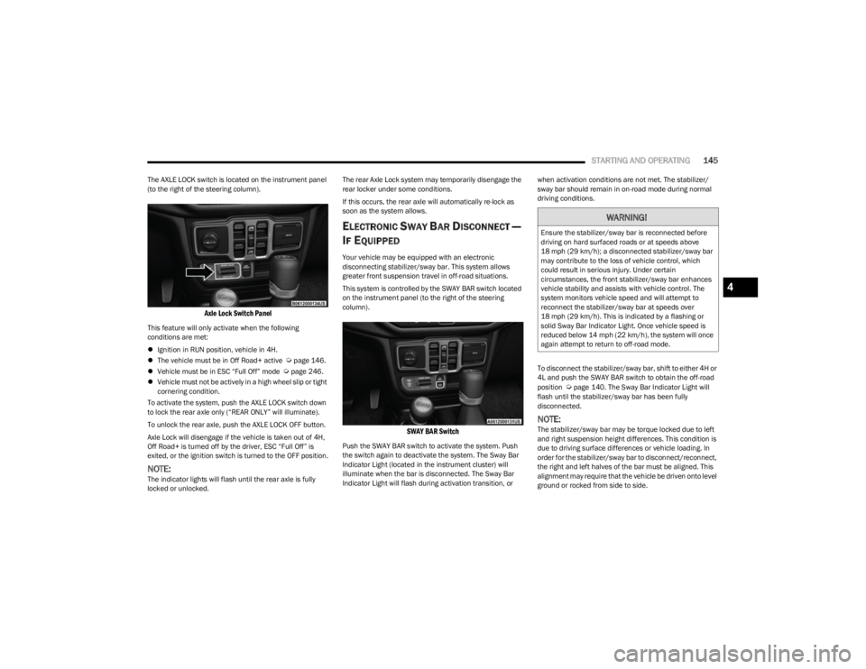 JEEP WRANGLER 2023 Owners Manual
STARTING AND OPERATING145
The AXLE LOCK switch is located on the instrument panel
(to the right of the steering column).
Axle Lock Switch Panel
This feature will only activate when the following
JEEP WRANGLER 2023 Owners Manual
STARTING AND OPERATING145
The AXLE LOCK switch is located on the instrument panel
(to the right of the steering column).
Axle Lock Switch Panel
This feature will only activate when the following