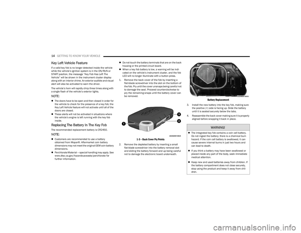 JEEP WRANGLER 2023 User Guide
14GETTING TO KNOW YOUR VEHICLE
Key Left Vehicle Feature
If a valid key fob is no longer detected inside the vehicle
while the vehicle’s ignition system is in the ON/RUN or
START position, the m JEEP WRANGLER 2023 User Guide
14GETTING TO KNOW YOUR VEHICLE
Key Left Vehicle Feature
If a valid key fob is no longer detected inside the vehicle
while the vehicle’s ignition system is in the ON/RUN or
START position, the m
