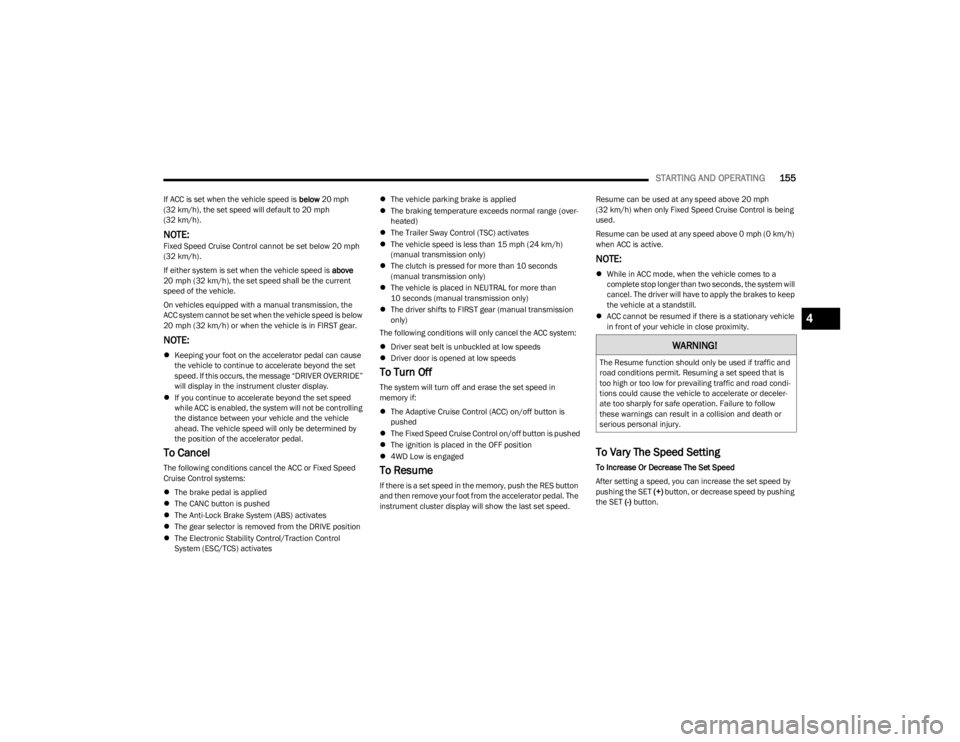 JEEP WRANGLER 2023 Service Manual
STARTING AND OPERATING155
If ACC is set when the vehicle speed is below 20 mph
(32 km/h), the set speed will default to 20 mph
(32 km/h).
NOTE:Fixed Speed Cruise Control cannot be set below 20 mph JEEP WRANGLER 2023 Service Manual
STARTING AND OPERATING155
If ACC is set when the vehicle speed is below 20 mph
(32 km/h), the set speed will default to 20 mph
(32 km/h).
NOTE:Fixed Speed Cruise Control cannot be set below 20 mph