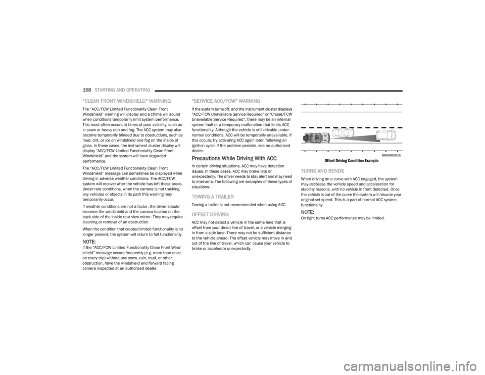 JEEP WRANGLER 2023  Owners Manual 
158STARTING AND OPERATING  
“CLEAN FRONT WINDSHIELD” WARNING
The “ACC/FCW Limited Functionality Clean Front 
Windshield” warning will display and a chime will sound 
when conditions temporari